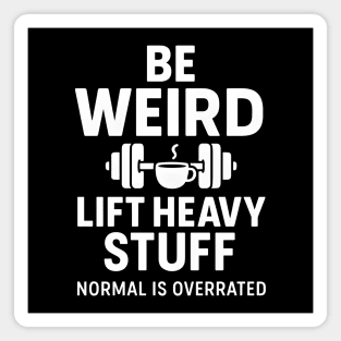 Be Weird Lift Heavy Stuff – Funny Gym Fitness Quote Magnet
